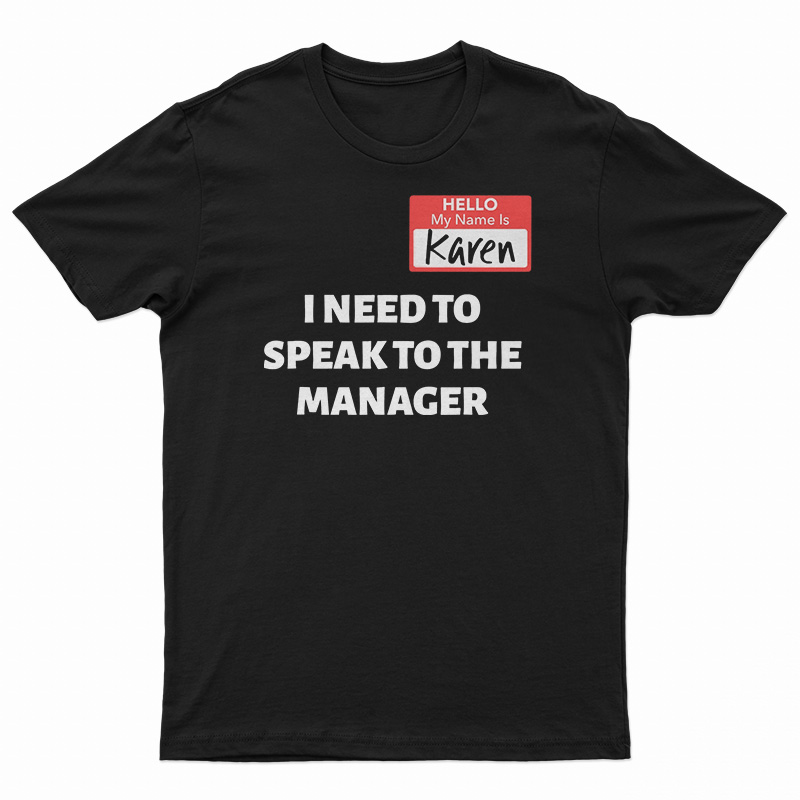 Hello My Name Is Karen I Need To Speak To The Manager T-Shirt