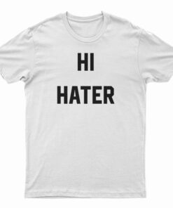 Hi Hater Bye Hater T-Shirt