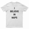 I Believe In Naps T-Shirt