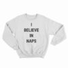 I Believe In Naps Sweatshirt