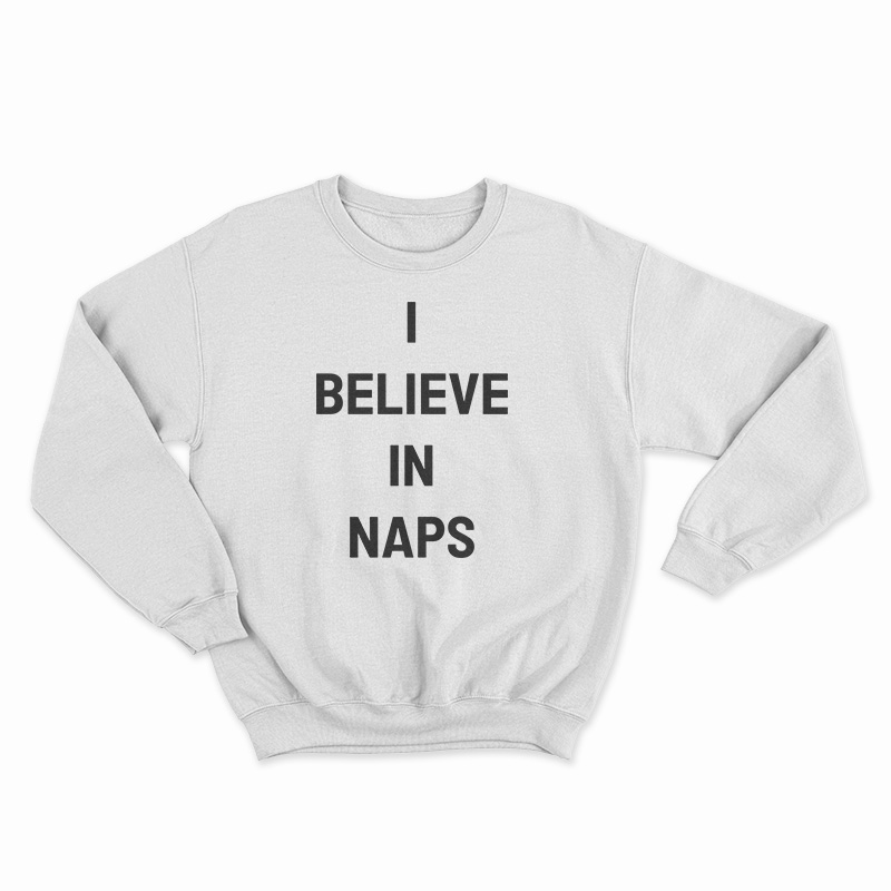 I Believe In Naps Sweatshirt