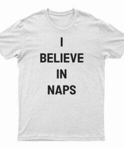 I Believe In Naps T-Shirt