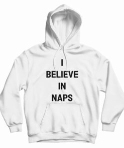 I Believe In Naps Hoodie