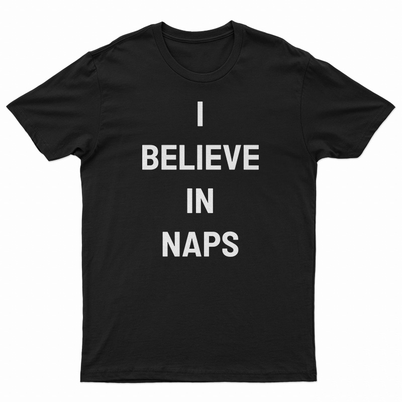 I Believe In Naps T-Shirt