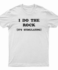 I Do The Rock It's Stimulating T-Shirt