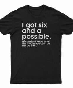 I Got Six And A Possible T-Shirt