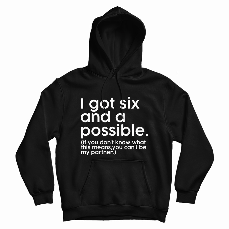 I Got Six And A Possible Hoodie