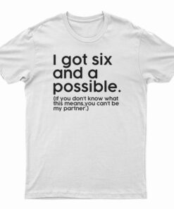 I Got Six And A Possible T-Shirt