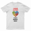 I Have Autism I May Resist Help T-Shirt