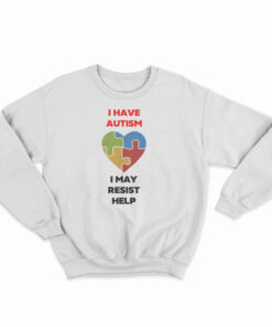 I Have Autism I May Resist Help Sweatshirt