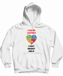 I Have Autism I May Resist Help Hoodie