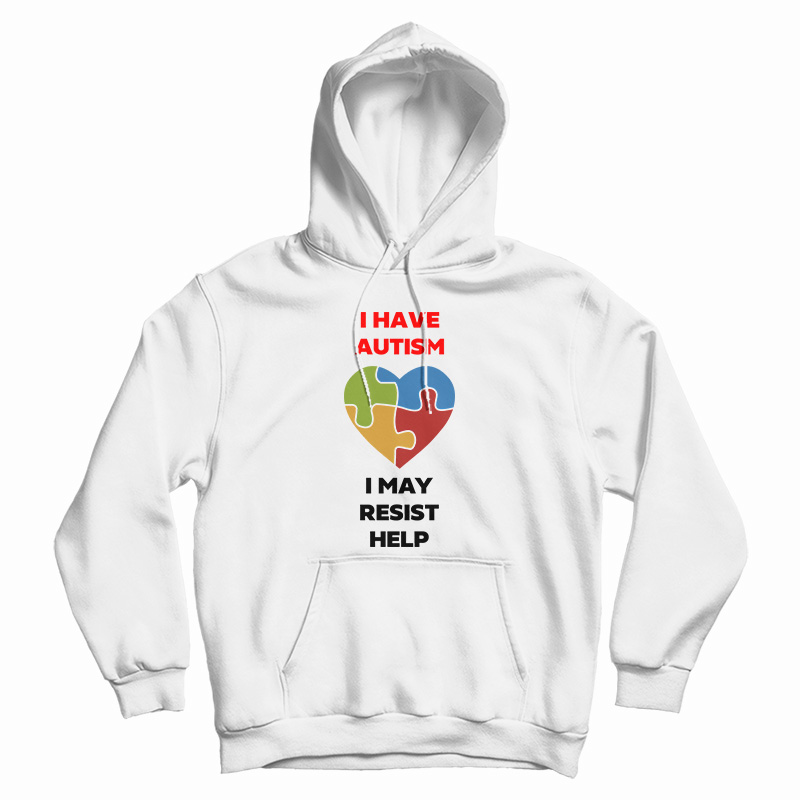 I Have Autism I May Resist Help Hoodie