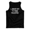 I Jerked Off To Your Facebook Tank Top