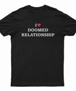 I Love Doomed Relationship T-Shirt