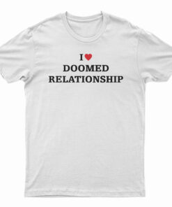 I Love Doomed Relationship T-Shirt