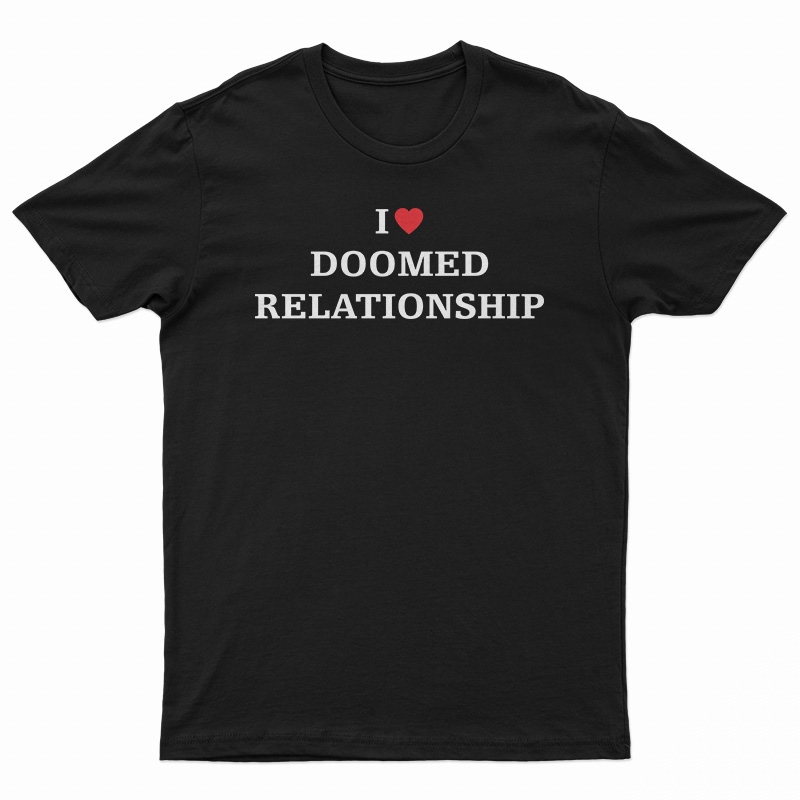 I Love Doomed Relationship T-Shirt