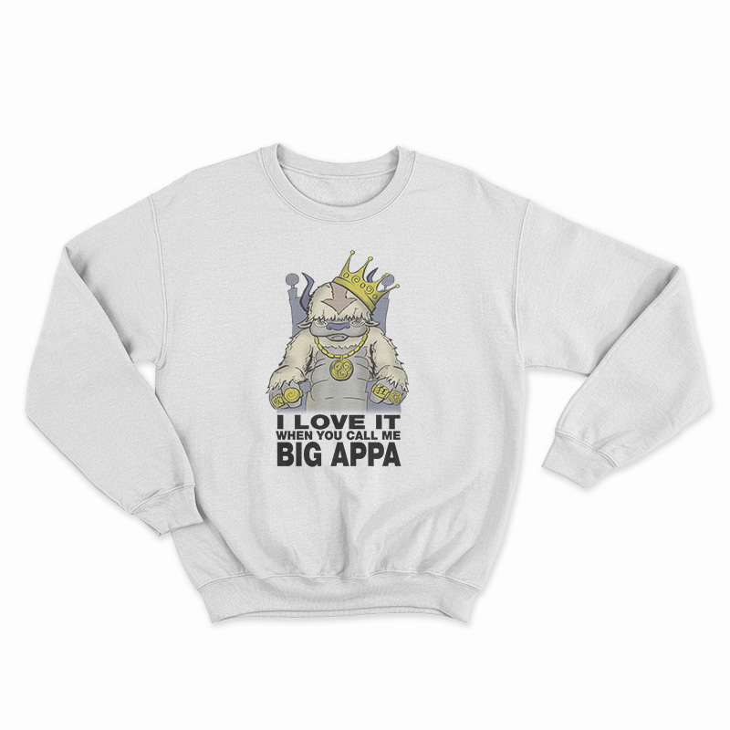 I Love It When You Call Me Big Appa Sweatshirt