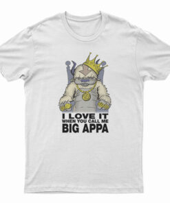 I Love It When You Call Me Big Appa T-Shirt