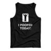 I Pooped Today Tank Top
