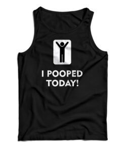 I Pooped Today Tank Top