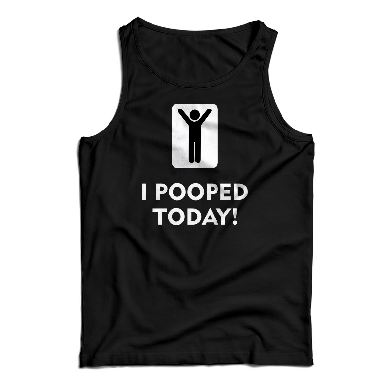 I Pooped Today Tank Top