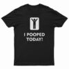 I Pooped Today T-Shirt