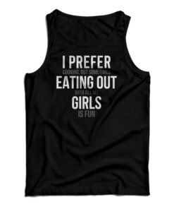 I Prefer Cooking But Sometimes Eating Out With All My Girl Is Fun Tank Top