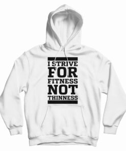I Strive For Fitness Not Thinness Hoodie