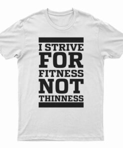 I Strive For Fitness Not Thinness T-Shirt