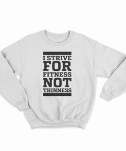 I Strive For Fitness Not Thinness Sweatshirt