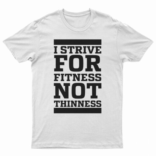 I Strive For Fitness Not Thinness T-Shirt
