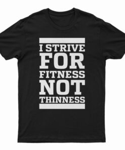 I Strive For Fitness Not Thinness T-Shirt