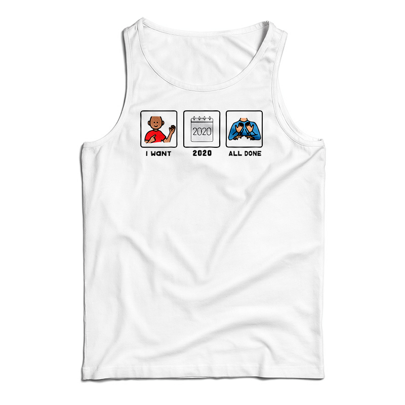 I Want 2020 All Done Tank Top