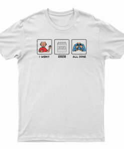 I Want 2020 All Done T-Shirt