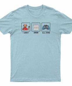 I Want 2020 All Done T-Shirt