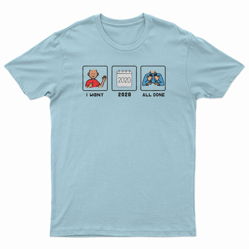 I Want 2020 All Done T-Shirt