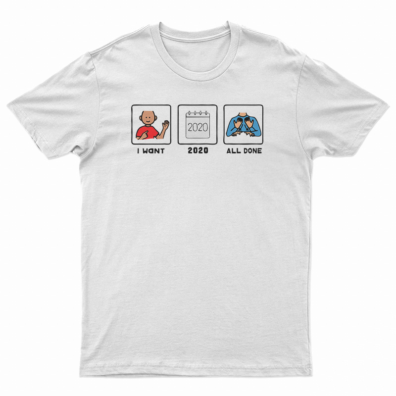 I Want 2020 All Done T-Shirt