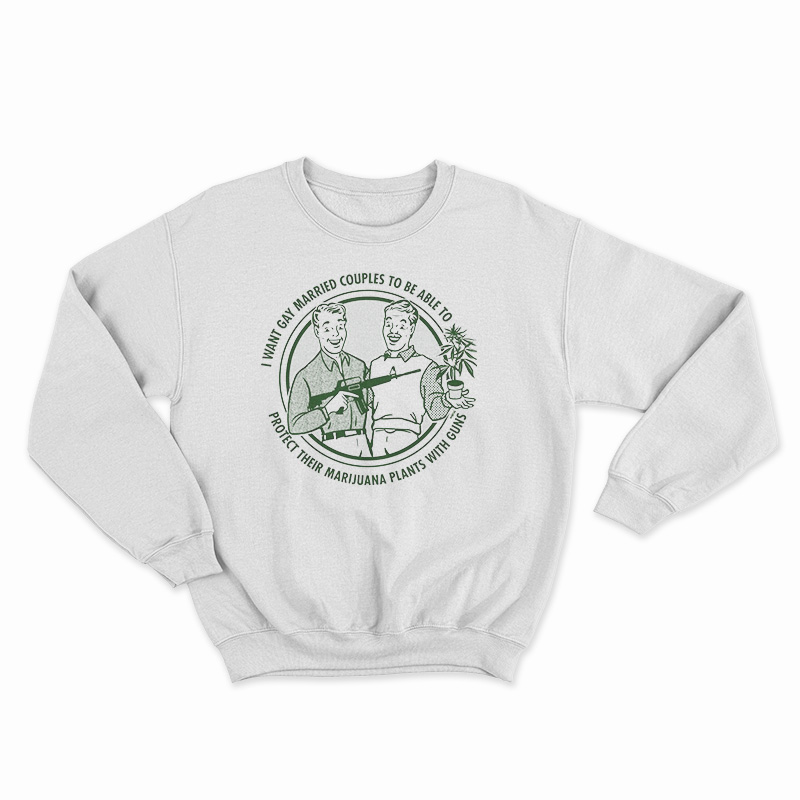 I Want Gay Married Couples To Protect To Be Able To Sweatshirt