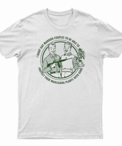 I Want Gay Married Couples To Protect To Be Able To T-Shirt
