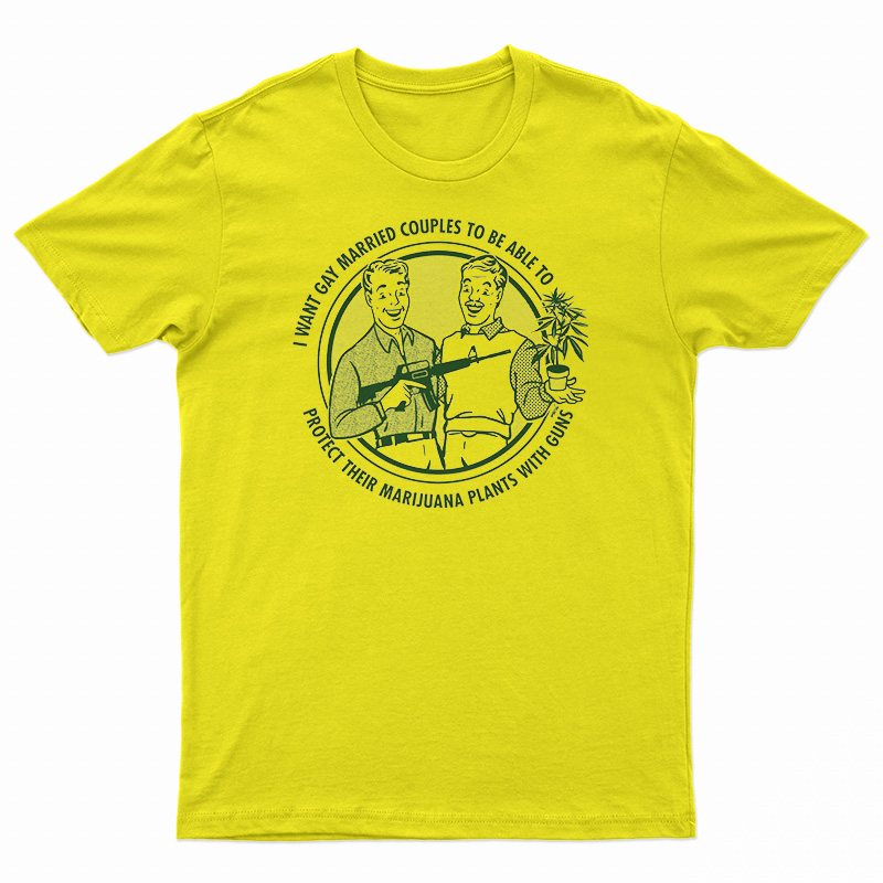 I Want Gay Married Couples To Protect To Be Able To T-Shirt