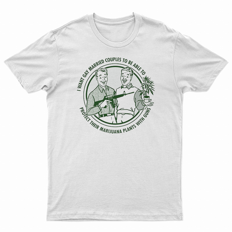 I Want Gay Married Couples To Protect To Be Able To T-Shirt