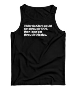 If Marcia Clark Could Get Through 1995 Tank Top