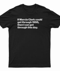 If Marcia Clark Could Get Through 1995 T-Shirt