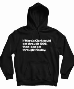 If Marcia Clark Could Get Through 1995 Hoodie
