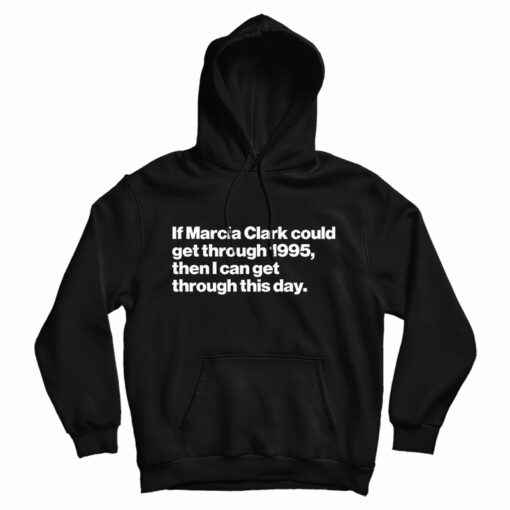 If Marcia Clark Could Get Through 1995 Hoodie