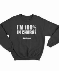 I'm 100% In Charge The Intern Sweatshirt