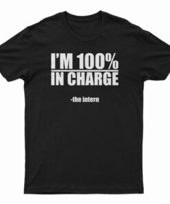 I'm 100% In Charge The Intern T-Shirt