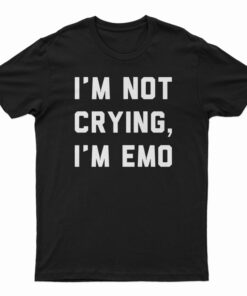 I'm Not Crying I'm Emo T-Shirt