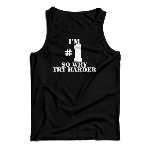 I'm Number One So Why Try Harder Tank Top