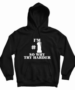 I'm Number One So Why Try Harder Hoodie
